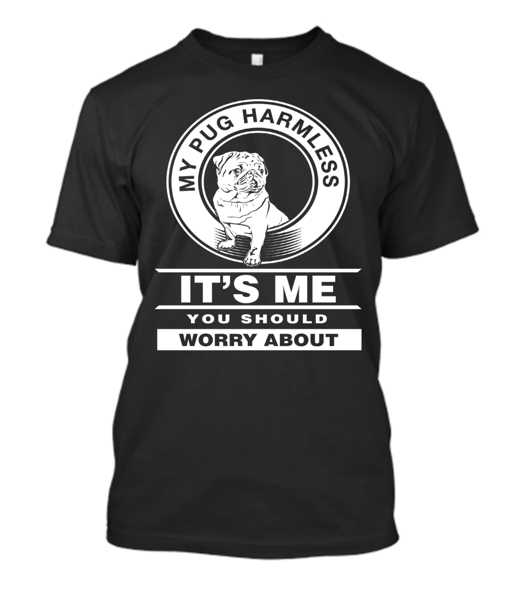 My Pug Harmless It's Me You Should Worry About Pug Life T-Shirt