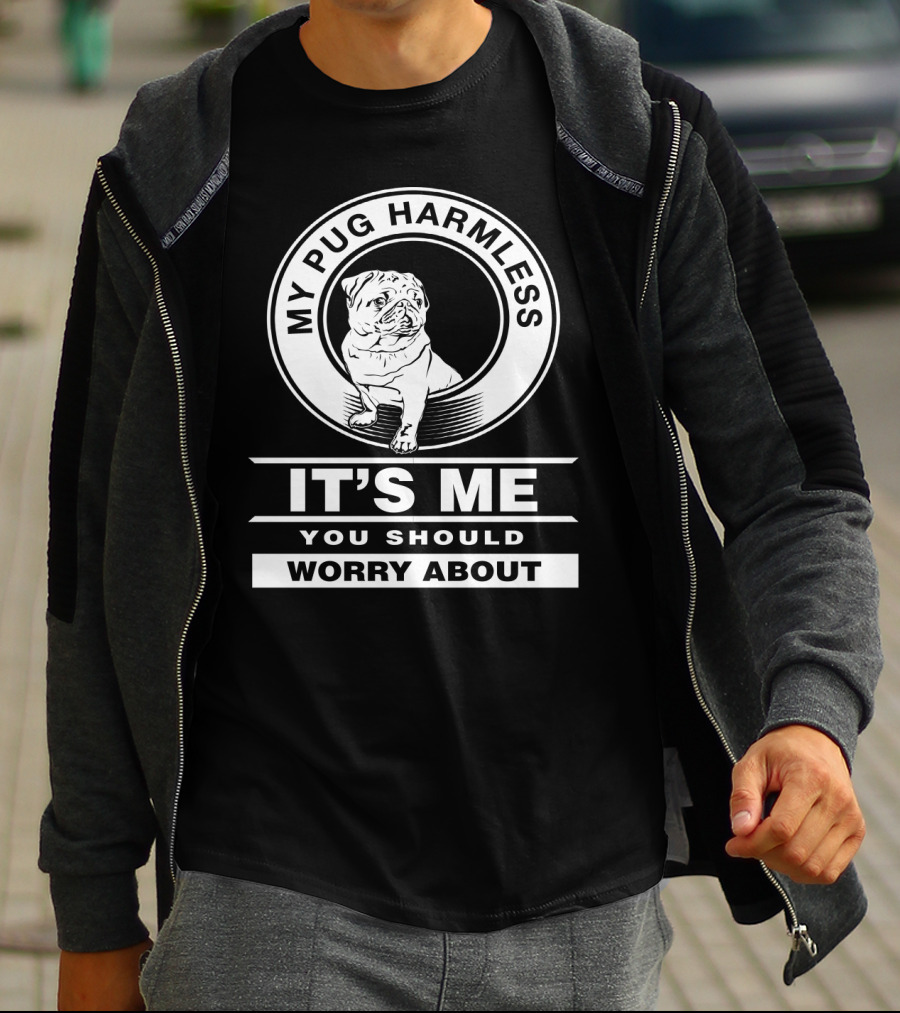 My Pug Harmless It's Me You Should Worry About Pug Life T-Shirt
