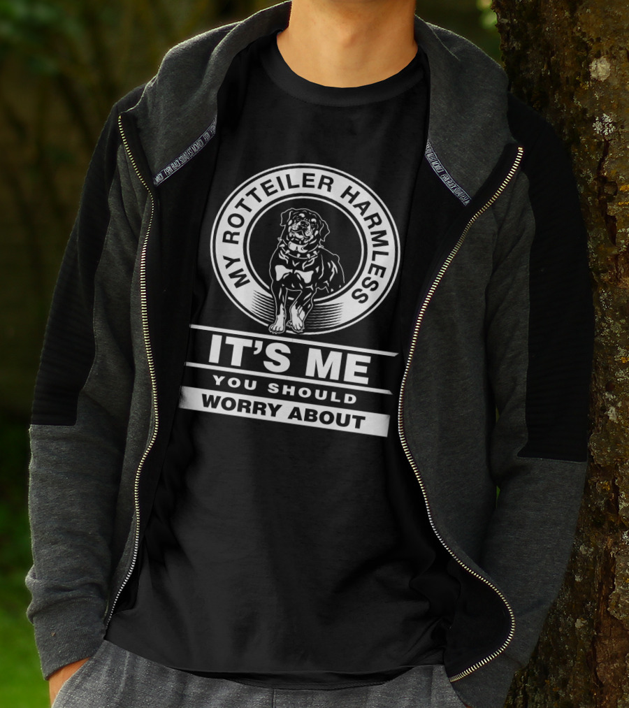 My Rottweiler Harmless It's Me You Should Worry About T-Shirt