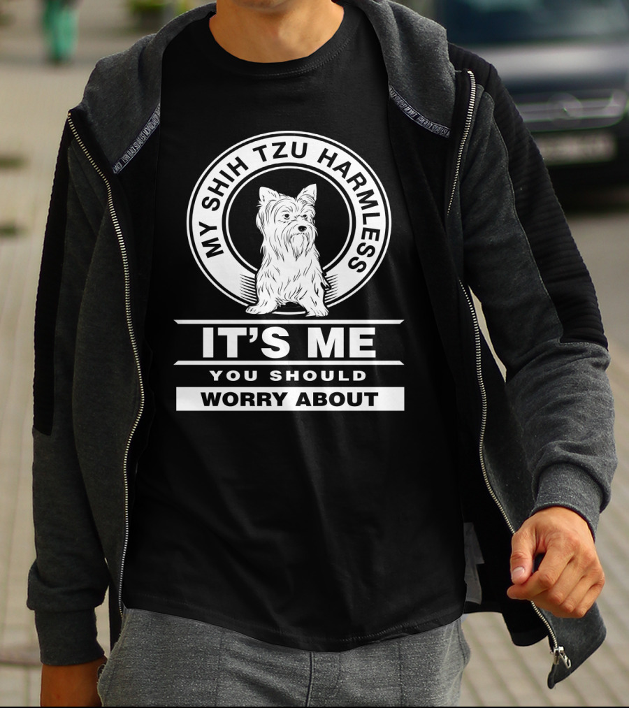 My Shih Tzu Harmless It's Me You Should Worry About Fun Pet Dog Humor T-Shirt