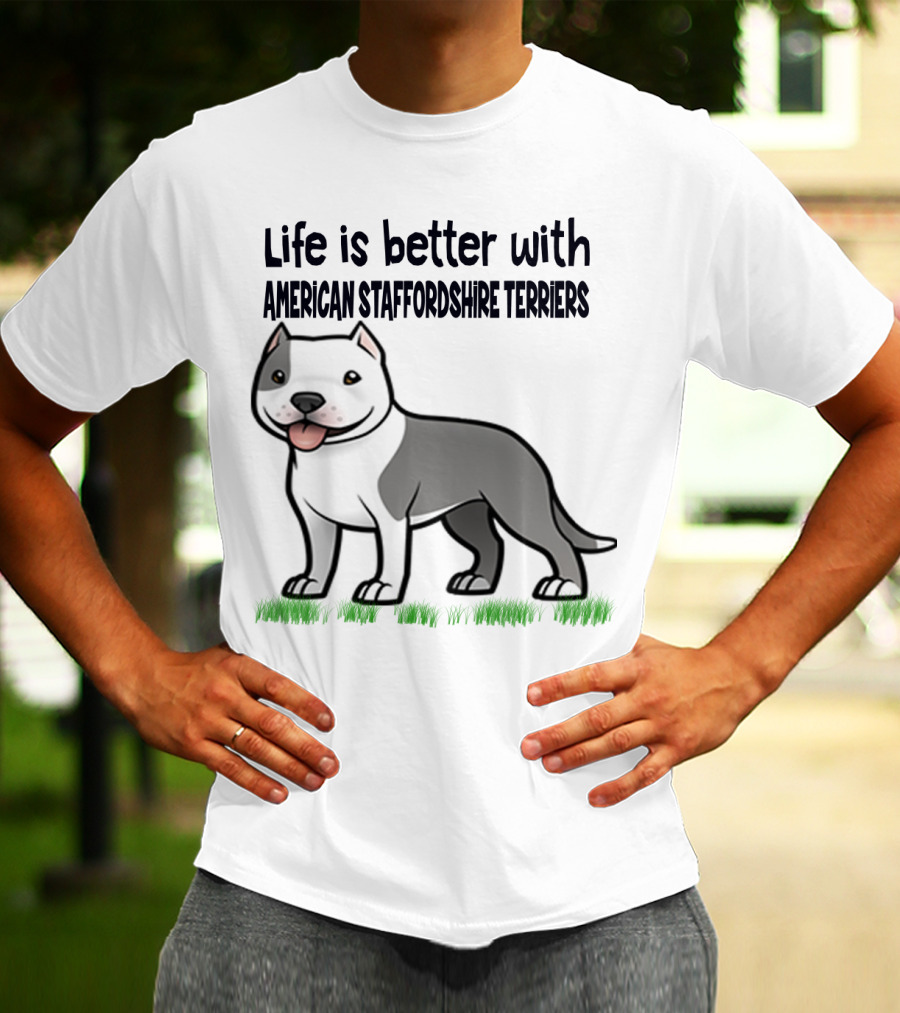 Life Is Better With American Staffordshire Terriers Amstaff Dog T-Shirt