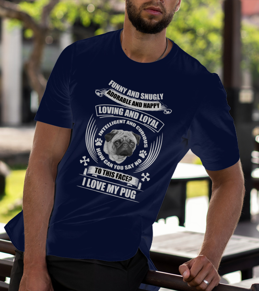 Funny Snugly Adorable Happy Loving Loyal Intelligent Curious I Love My Pug T-Shirt