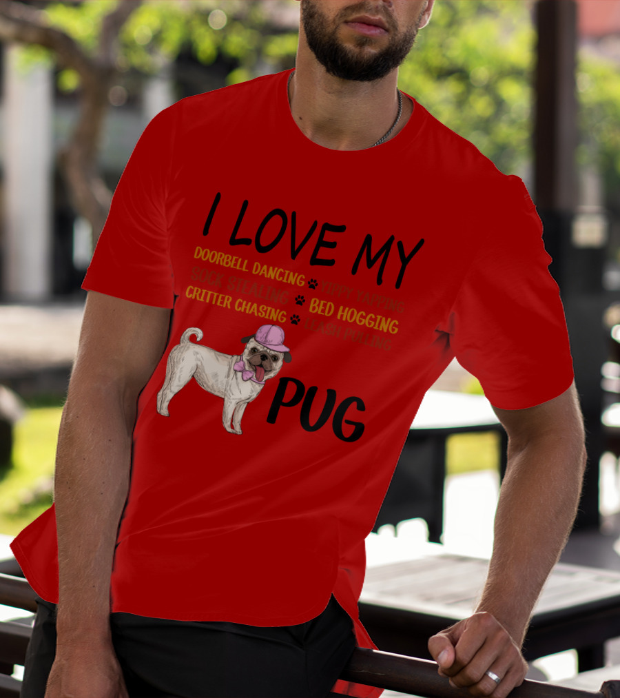 I Love My Pug Doorbell Dancing Yippy Yapping Sock Stealing Bed Hogging Critter Chasing Leash Pulling T-Shirt