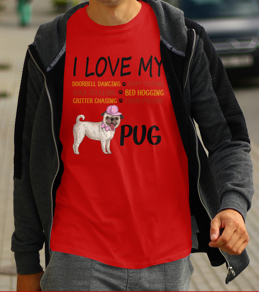 I Love My Pug Doorbell Dancing Yippy Yapping Sock Stealing Bed Hogging Critter Chasing Leash Pulling T-Shirt