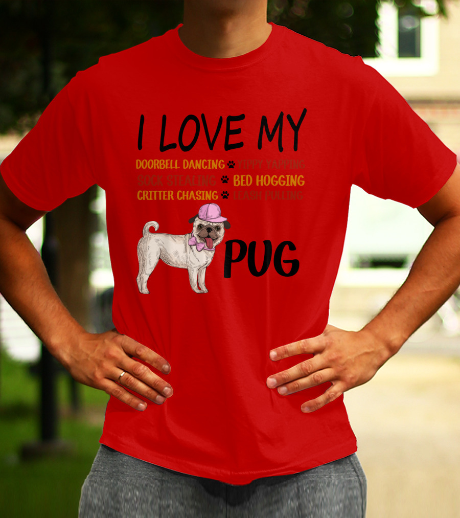 I Love My Pug Doorbell Dancing Yippy Yapping Sock Stealing Bed Hogging Critter Chasing Leash Pulling T-Shirt