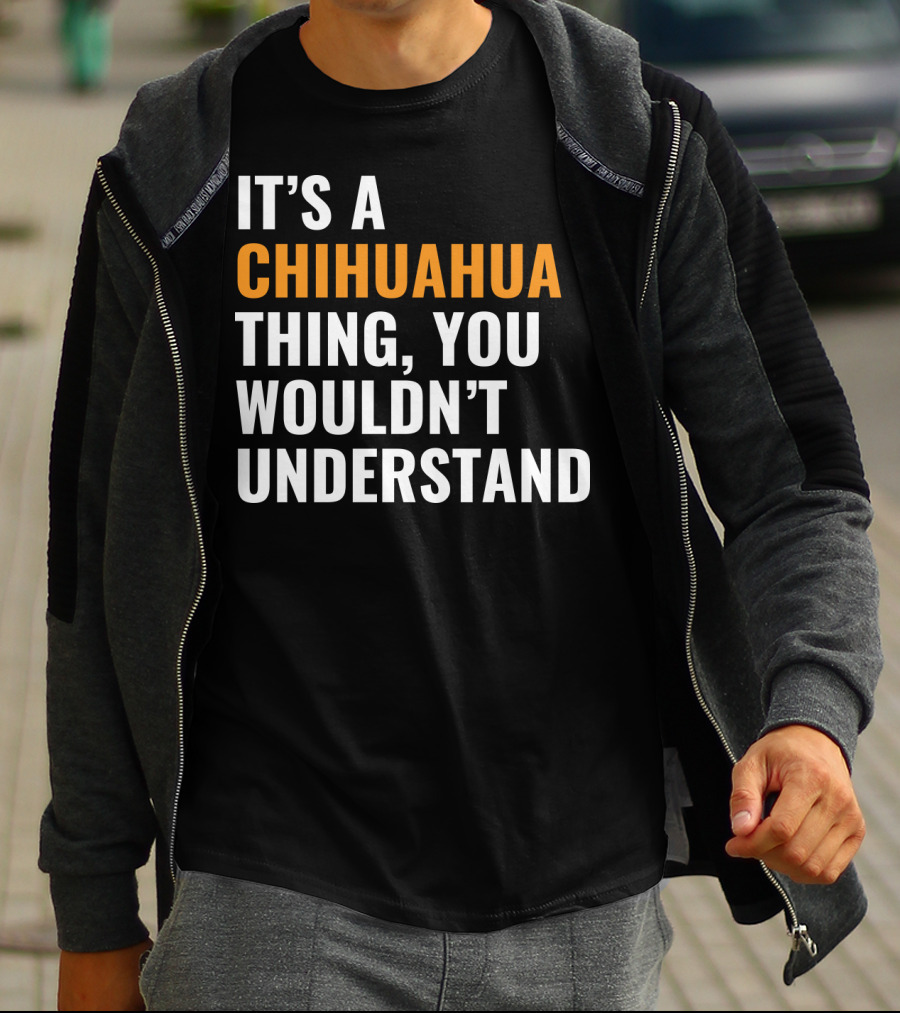 It's A Chihuahua Thing, You Wouldn't Understand T-Shirt