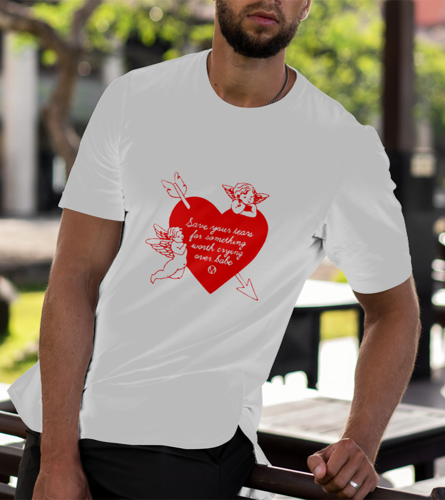 Save Your Tears For Something Worth Crying Over Babe Heart And Cherubs T-Shirt