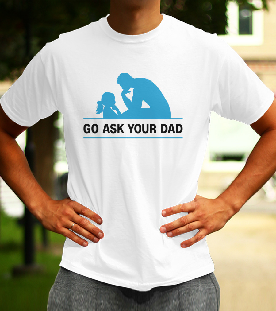 GO ASK YOUR DAD Thinking Pose T-Shirt