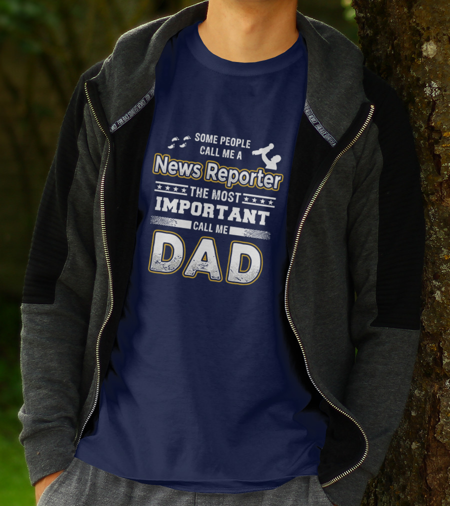 Some People Call Me News Reporter The Most Important Call Me Dad T-Shirt