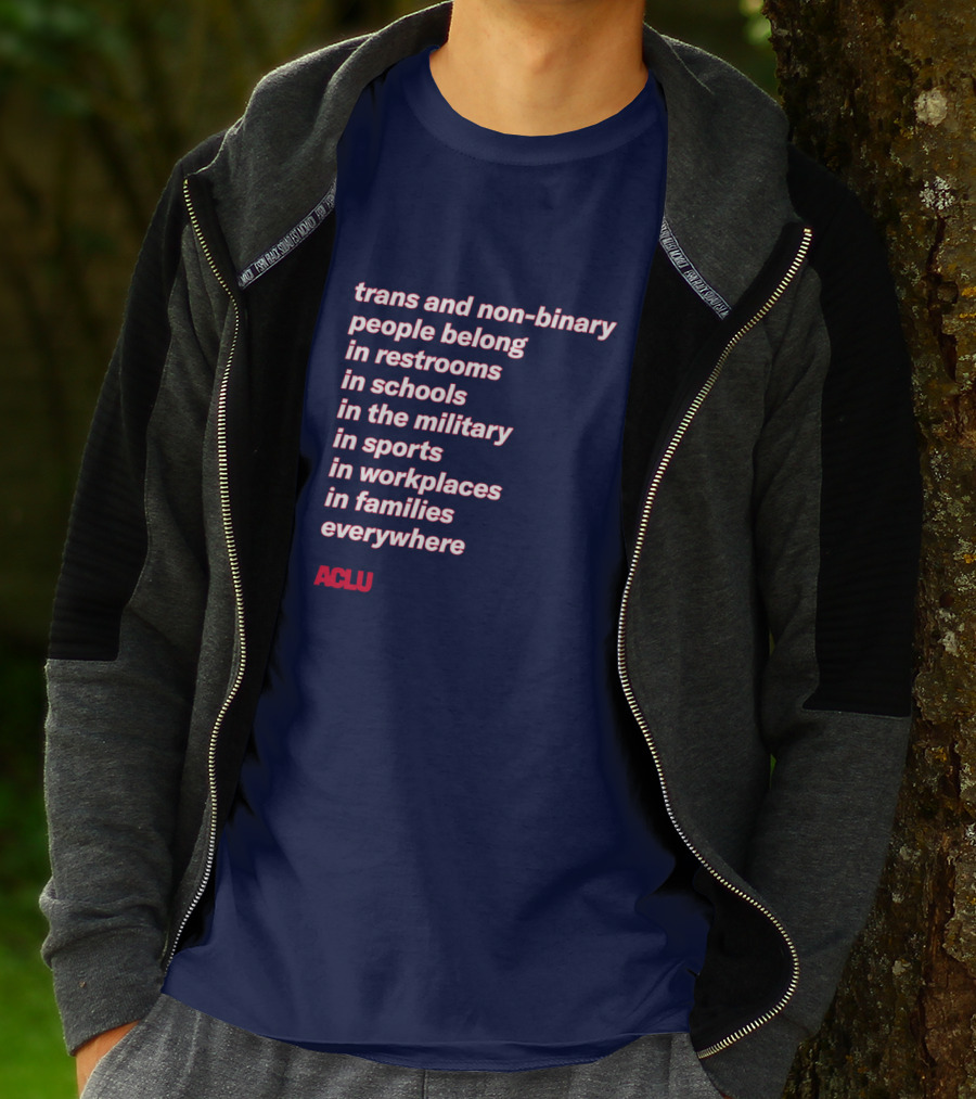 Trans And Non-binary People Belong In Restrooms In Schools In The Military In Sports In Workplaces In Families Everywhere ACLU T-Shirt