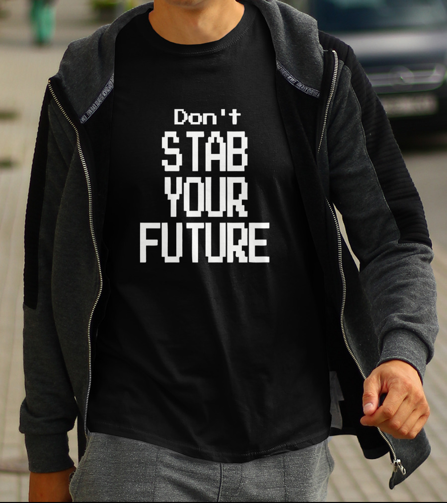 Don't Stab Your Future T-Shirt