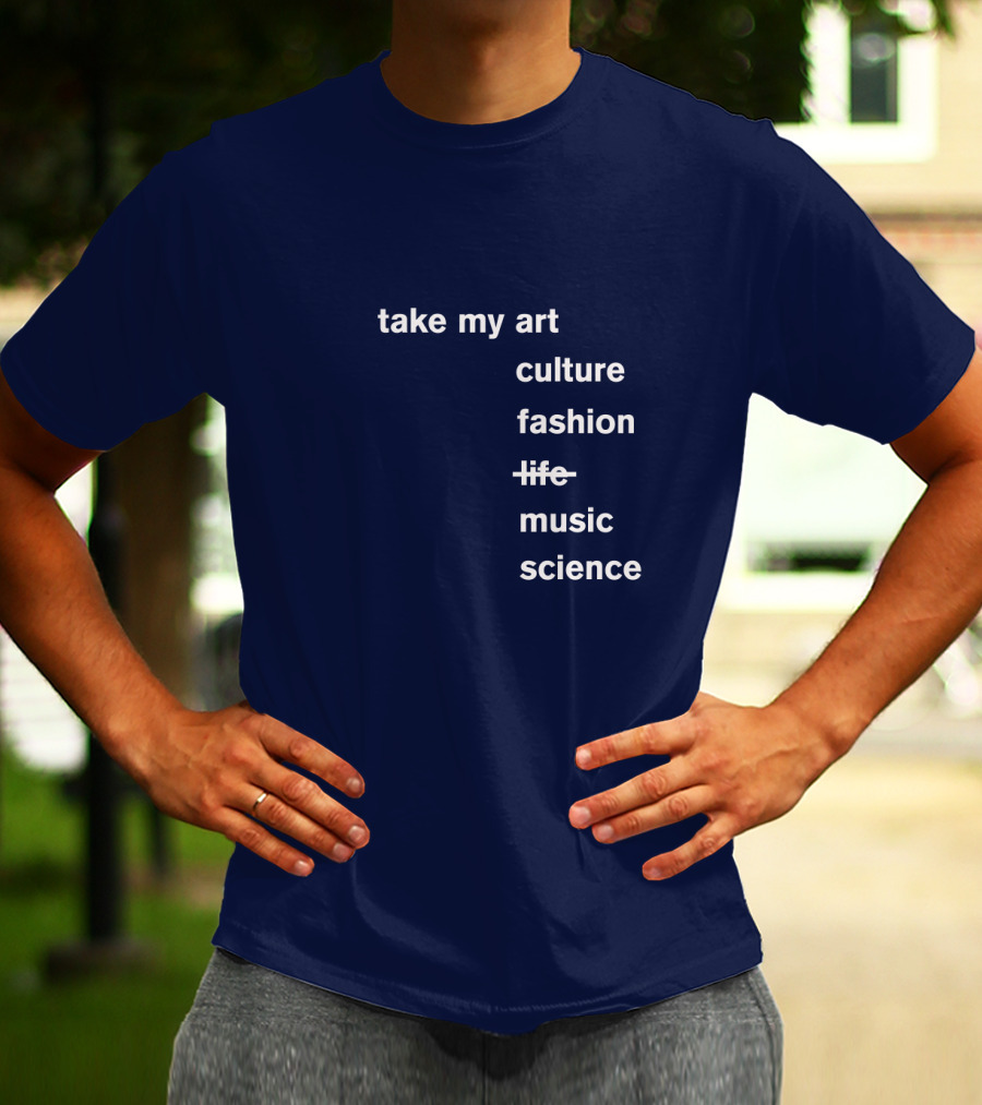 Take My Art Culture Fashion Music Science T-Shirt