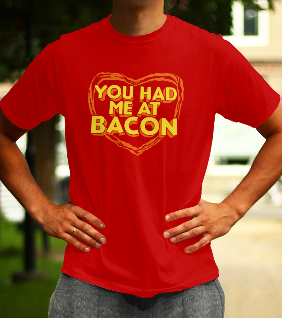 You Had Me At Bacon Heart T-Shirt
