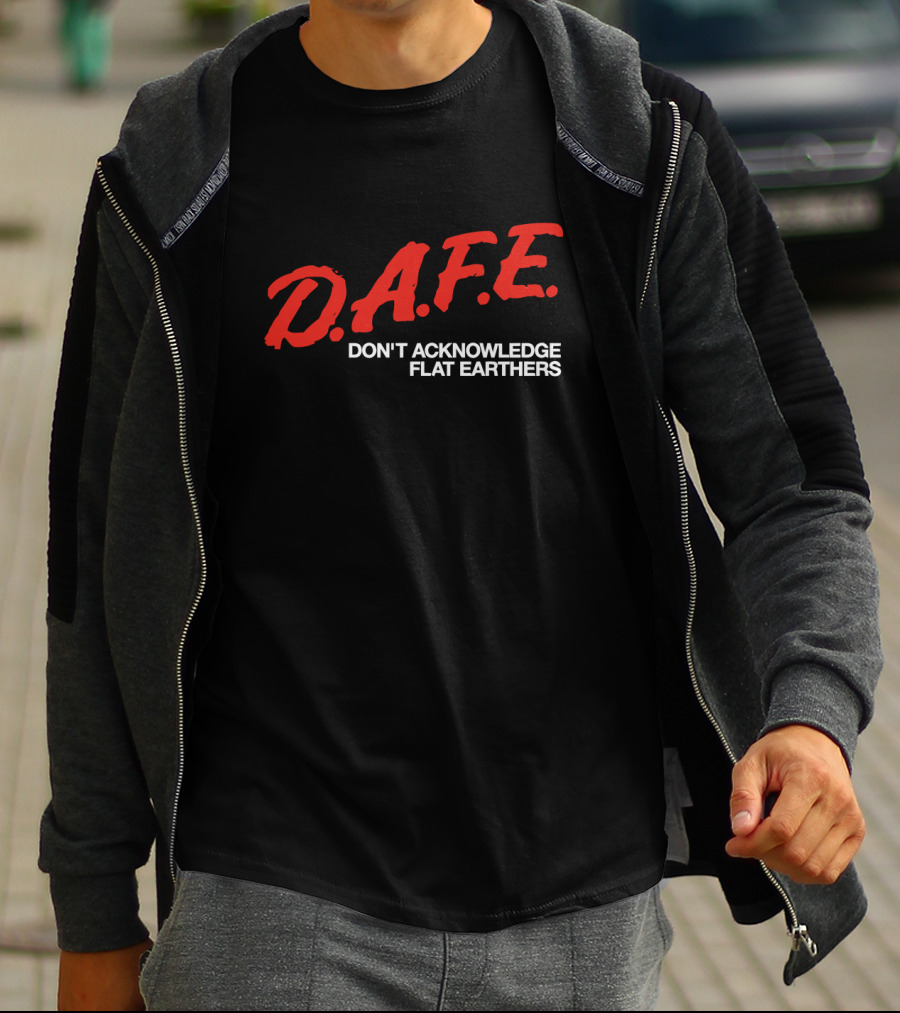 D.A.F.E. Don't Acknowledge Flat Earthers T-Shirt