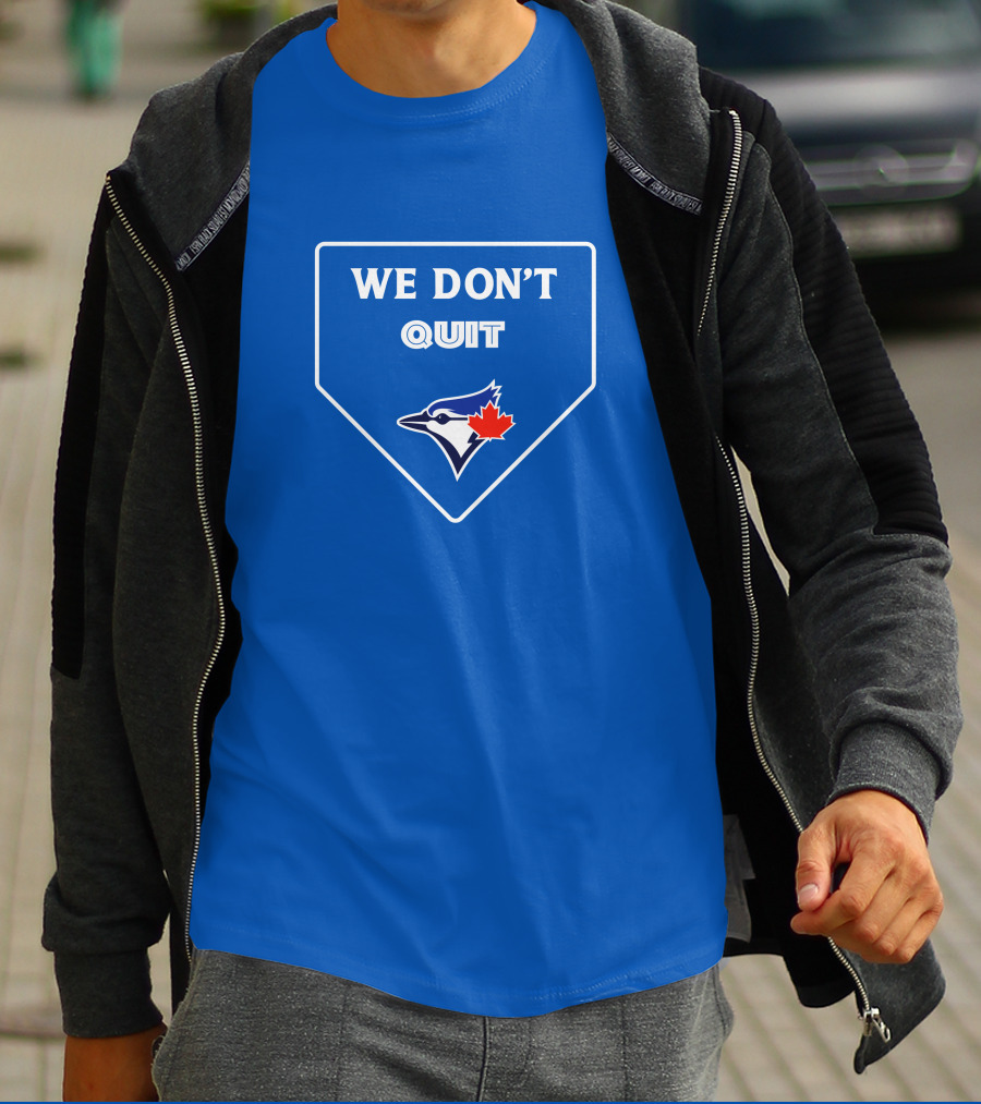 We Don't Quit Blue Jays Canadian Baseball Spirit T-Shirt