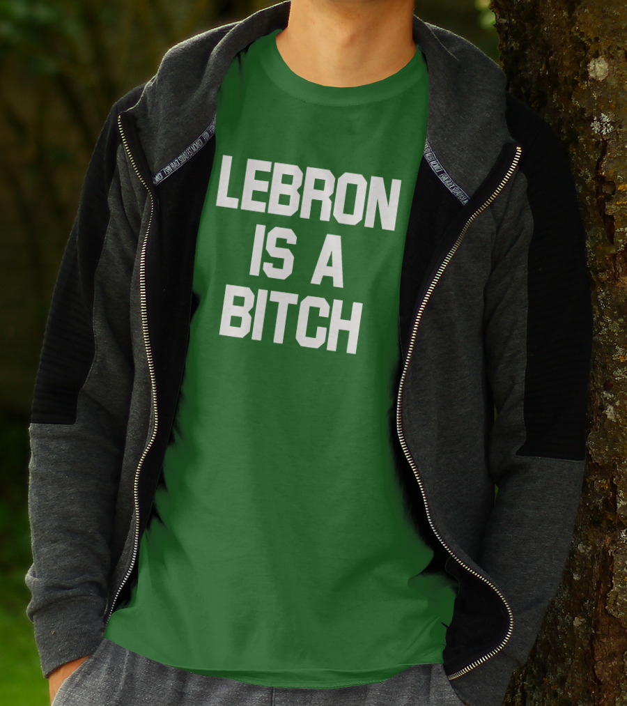 LEBRON IS A BITCH T-Shirt