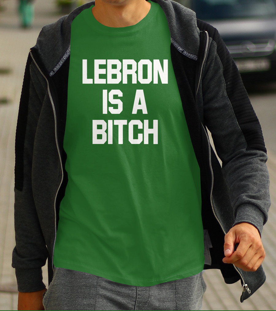 LEBRON IS A BITCH T-Shirt