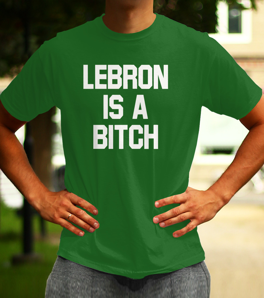 LEBRON IS A BITCH T-Shirt