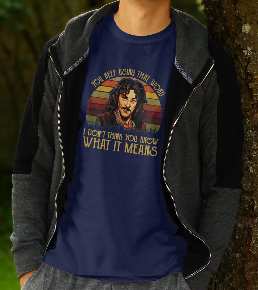 You Keep Using That Word I Don't Think You Know What It Means T-Shirt