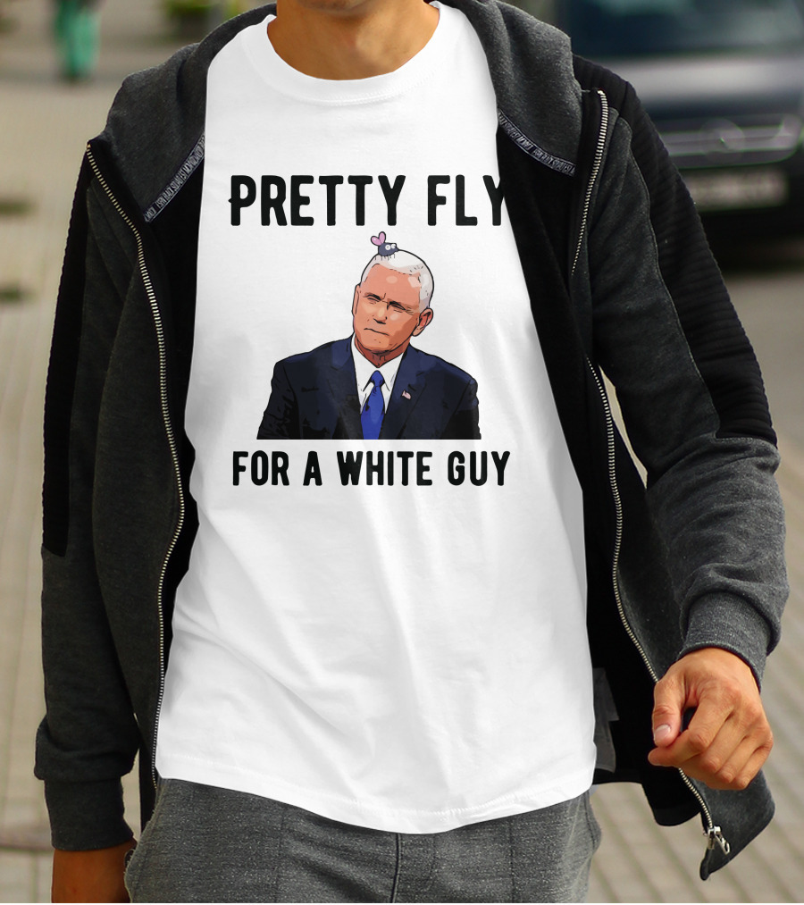 Pretty Fly For A White Guy Pence With Fly On Head T-Shirt