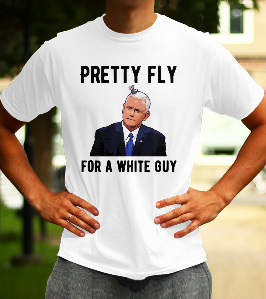 Pretty Fly For A White Guy Pence With Fly On Head T-Shirt