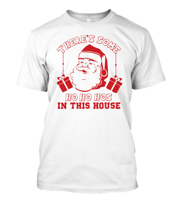 There's Some Ho Ho Hos IN This House Santa And Gifts T-Shirt