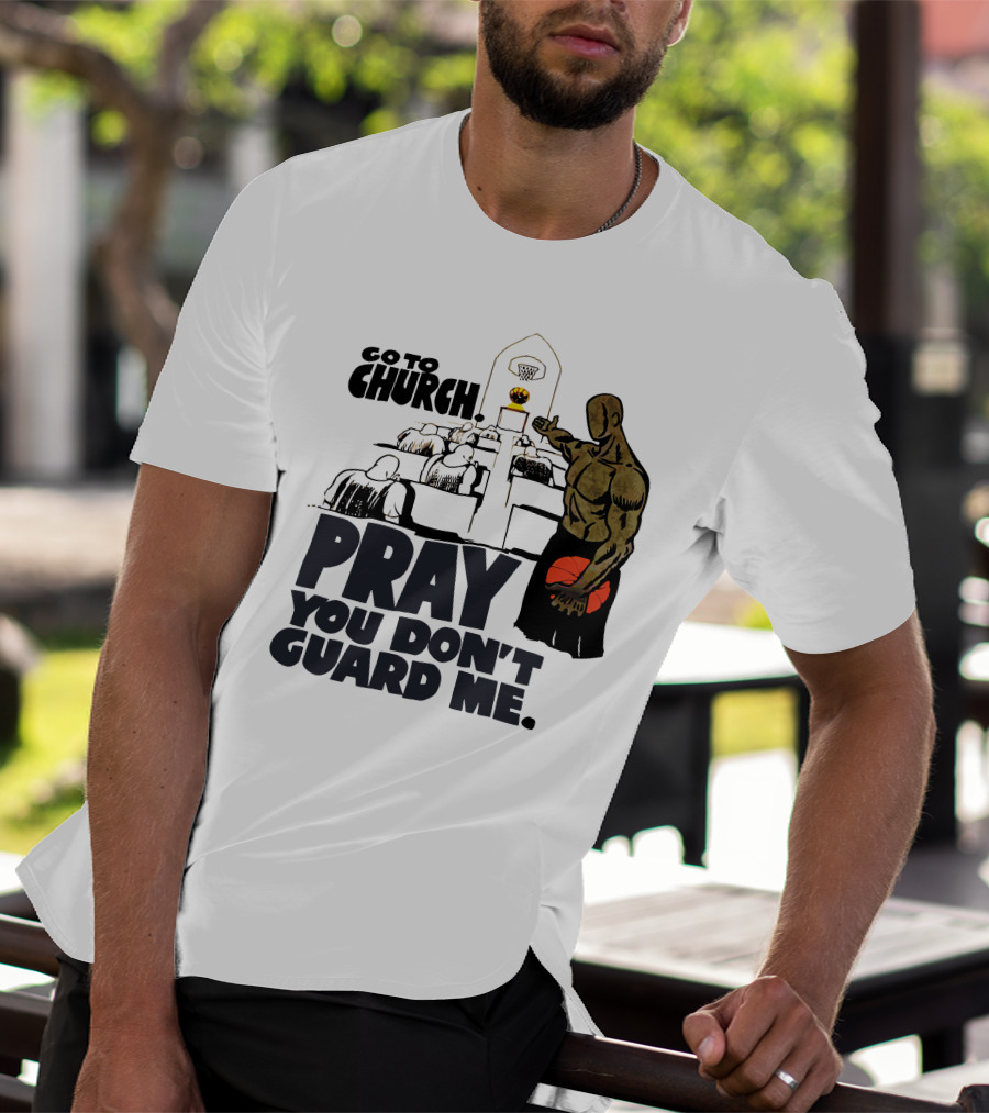 Go To Church Pray You Don't Guard Me Basketball Player T-Shirt