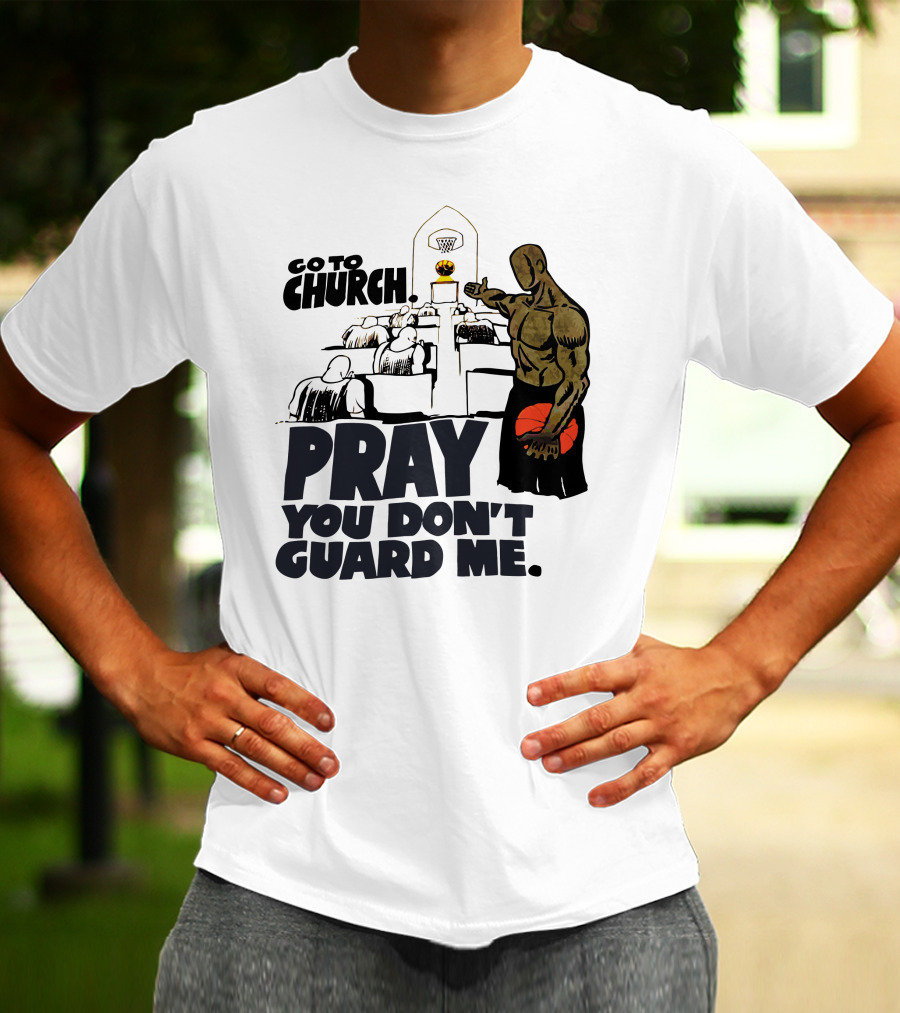 Go To Church Pray You Don't Guard Me Basketball Player T-Shirt