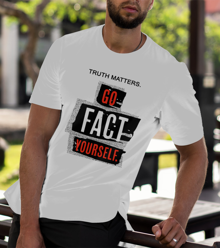 Truth Matters Go Fact Yourself T-Shirt