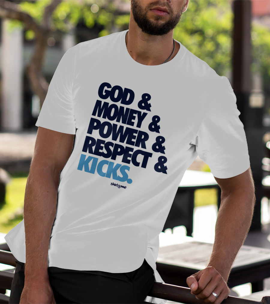 God Money Power Respect Kicks Bold Statement By Shirtgame T-Shirt