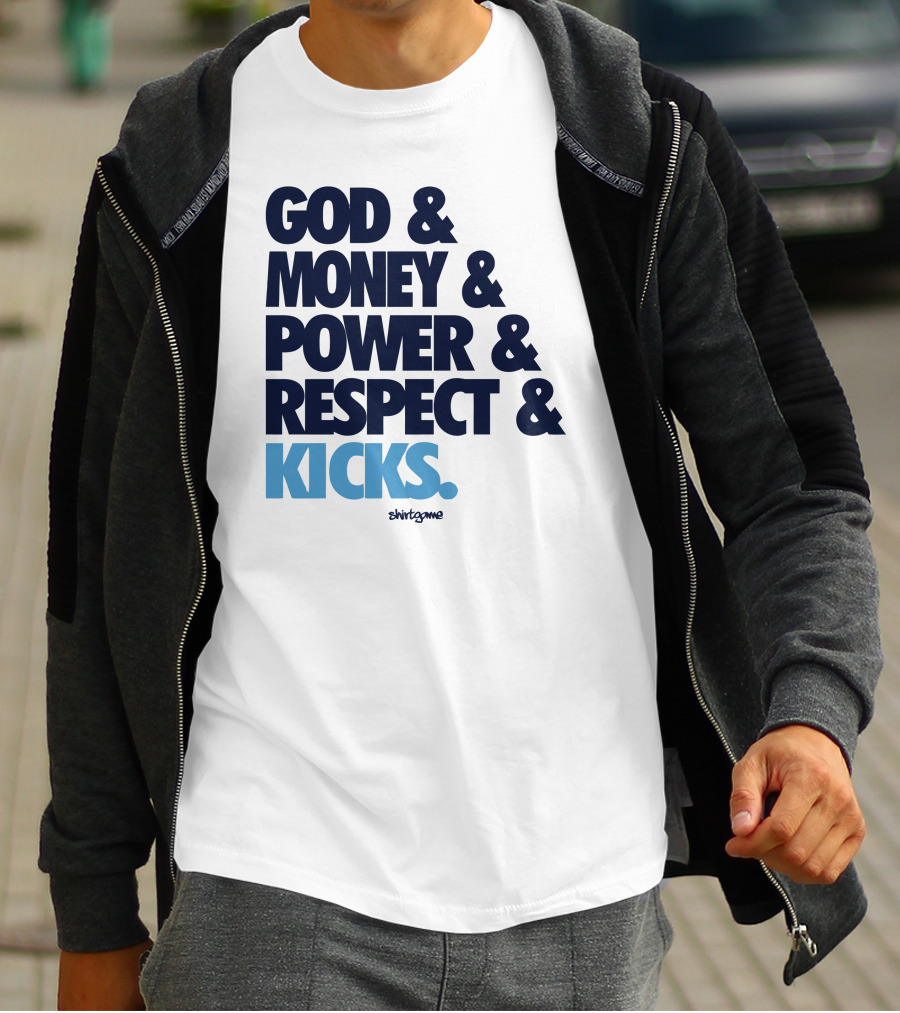 God Money Power Respect Kicks Bold Statement By Shirtgame T-Shirt