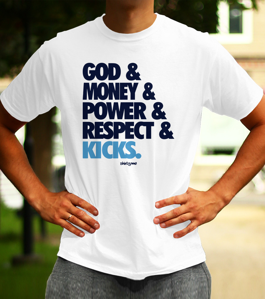 God Money Power Respect Kicks Bold Statement By Shirtgame T-Shirt