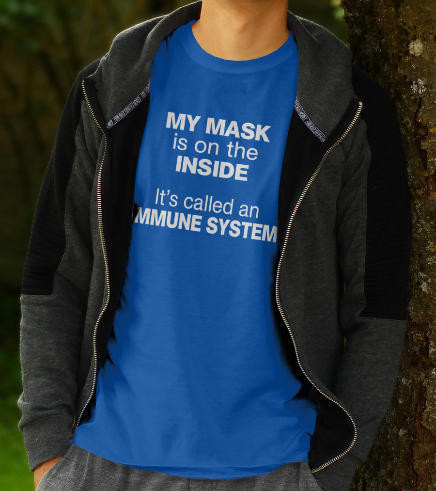 MY MASK Is On The INSIDE It's Called An IMMUNE SYSTEM T-Shirt