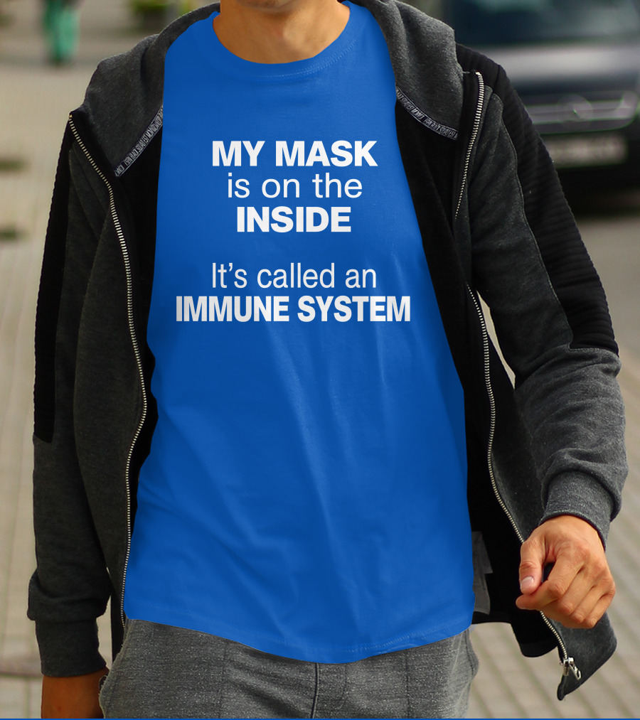 MY MASK Is On The INSIDE It's Called An IMMUNE SYSTEM T-Shirt