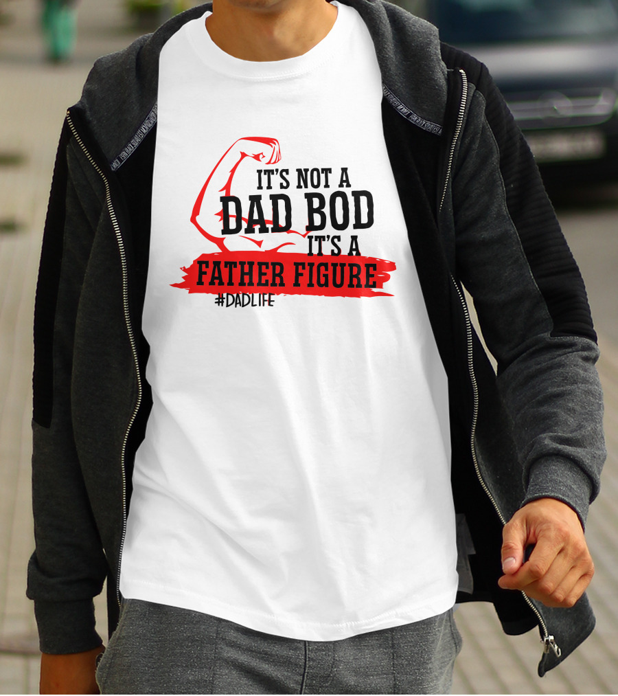 It's Not A Dad Bod It's A Father Figure #DadLife T-Shirt