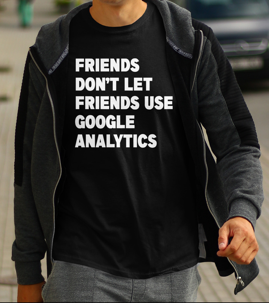 Friends Don’t Let Friends Use Google Analytics Warning T-Shirt