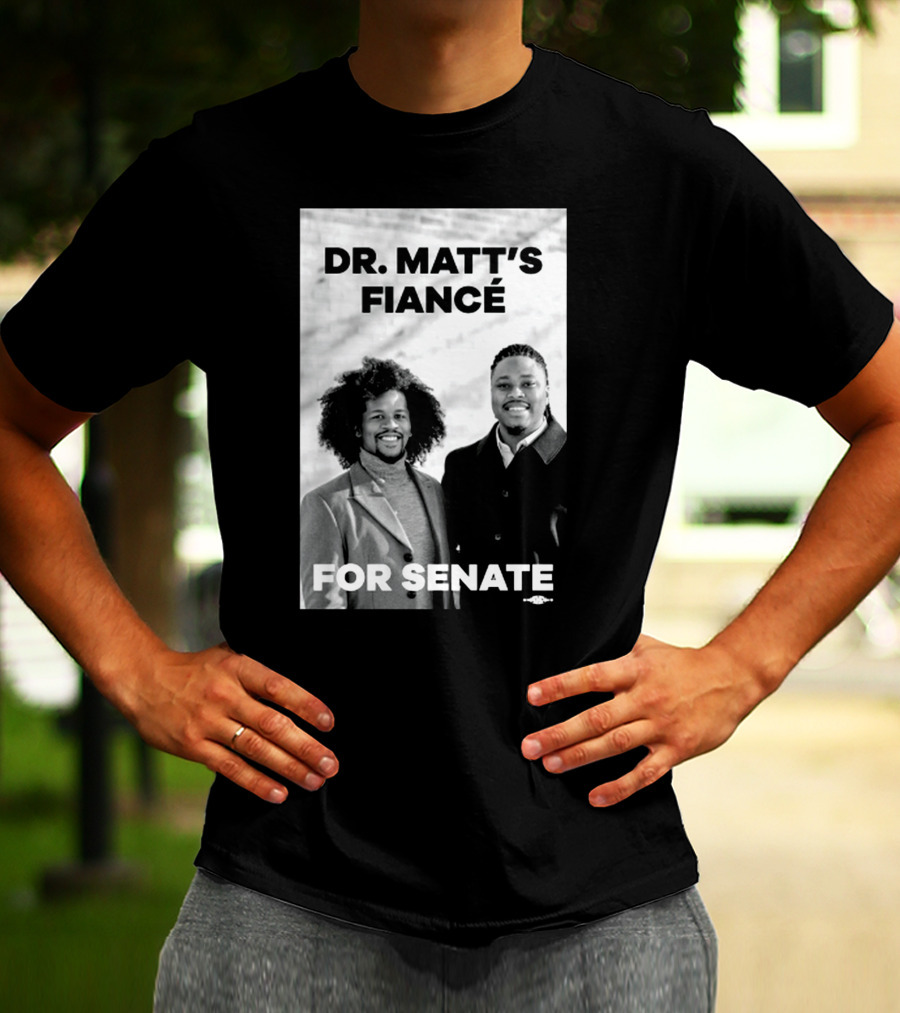 Dr. Matt's Fiancé For Senate Campaign Image T-Shirt