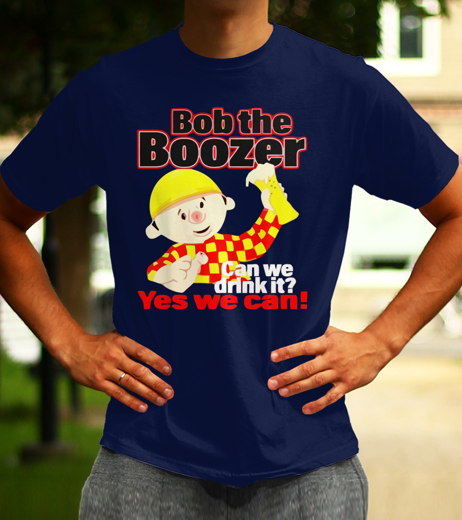 Bob The Boozer Can We Drink It Yes We Can T-Shirt