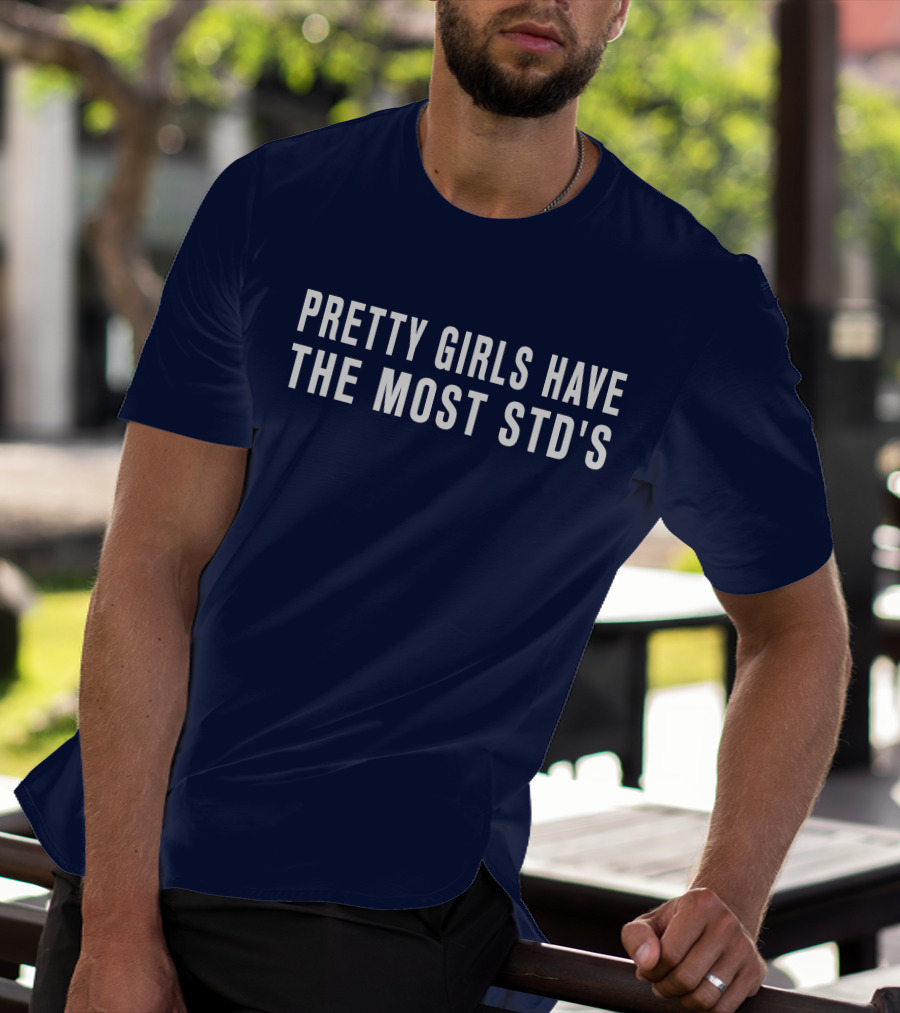 Pretty Girls Have The Most STD's T-Shirt