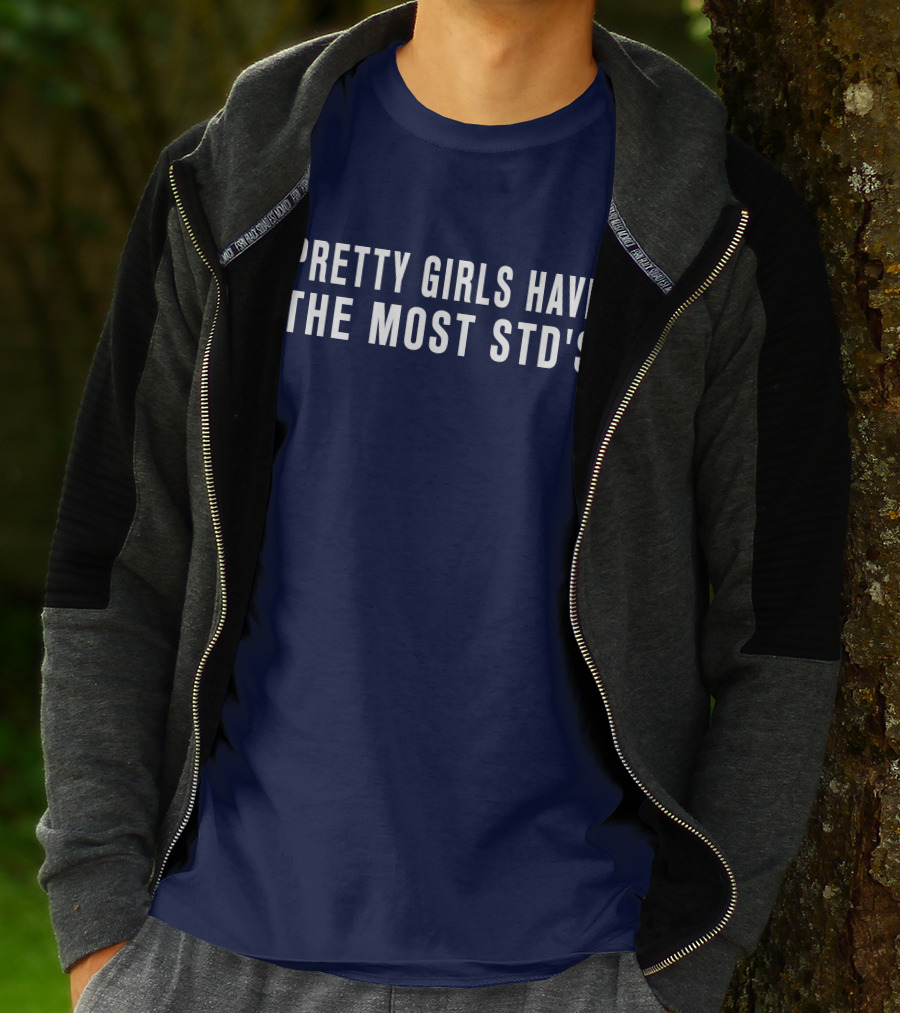 Pretty Girls Have The Most STD's T-Shirt