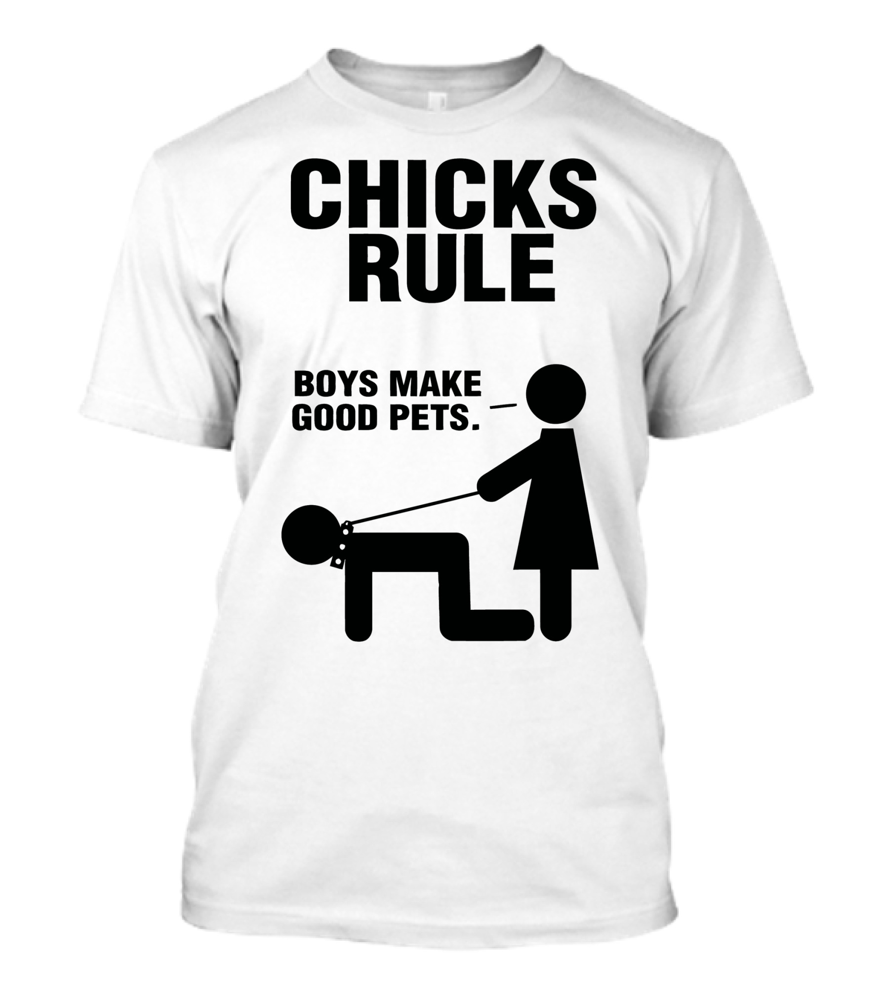 CHICKS RULE BOYS MAKE GOOD PETS T-Shirt