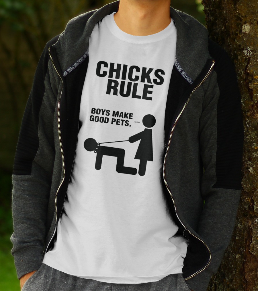 CHICKS RULE BOYS MAKE GOOD PETS T-Shirt