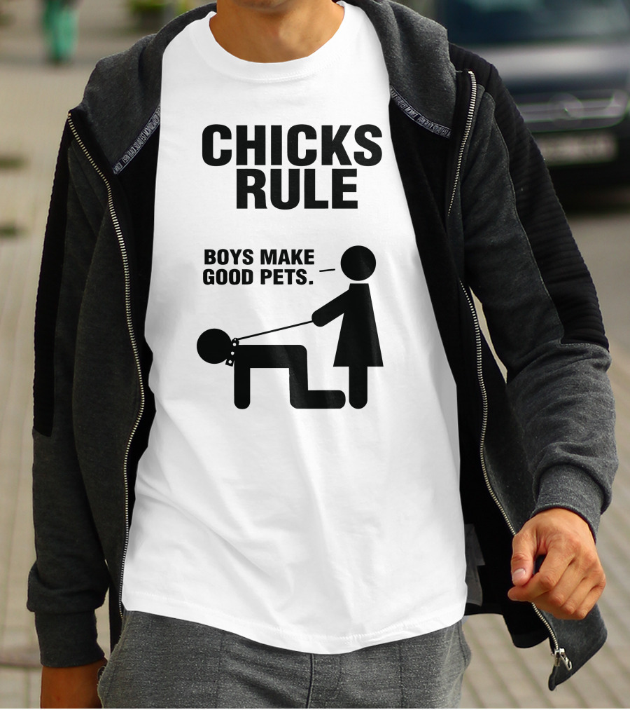 CHICKS RULE BOYS MAKE GOOD PETS T-Shirt