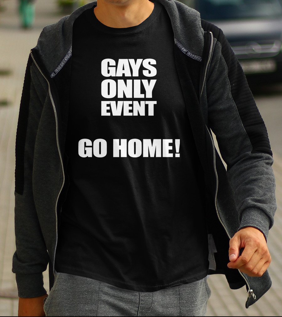 Gays Only Event Go Home T-Shirt
