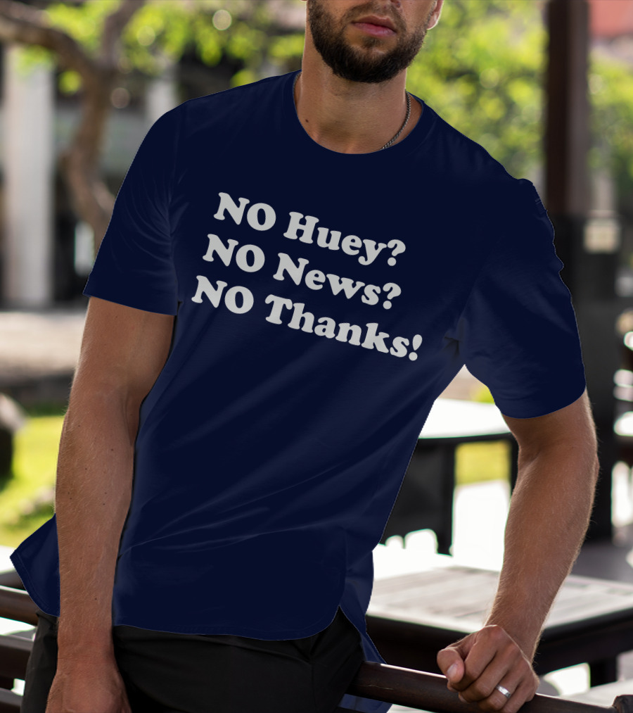 NO Huey NO News NO Thanks T-Shirt