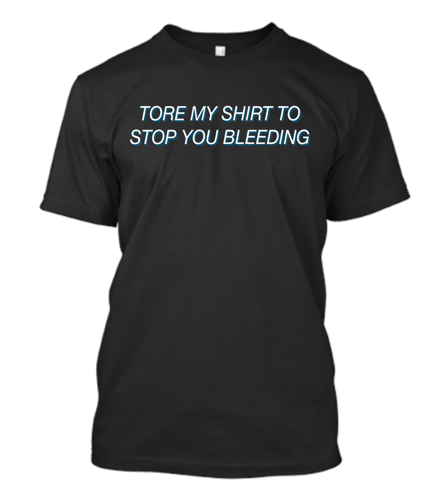 Tore My Shirt To Stop You Bleeding T-Shirt
