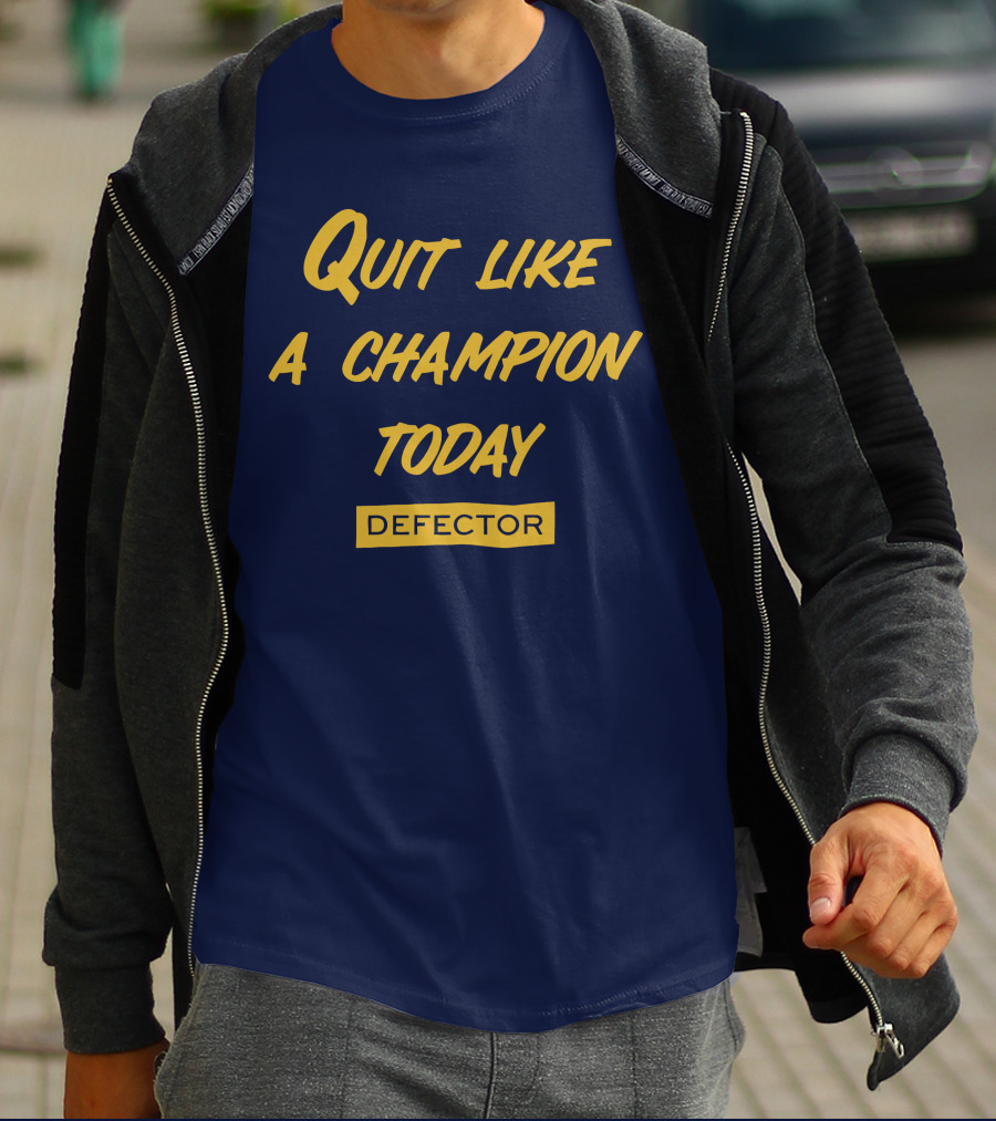 Quit Like A Champion Today Defector T-Shirt