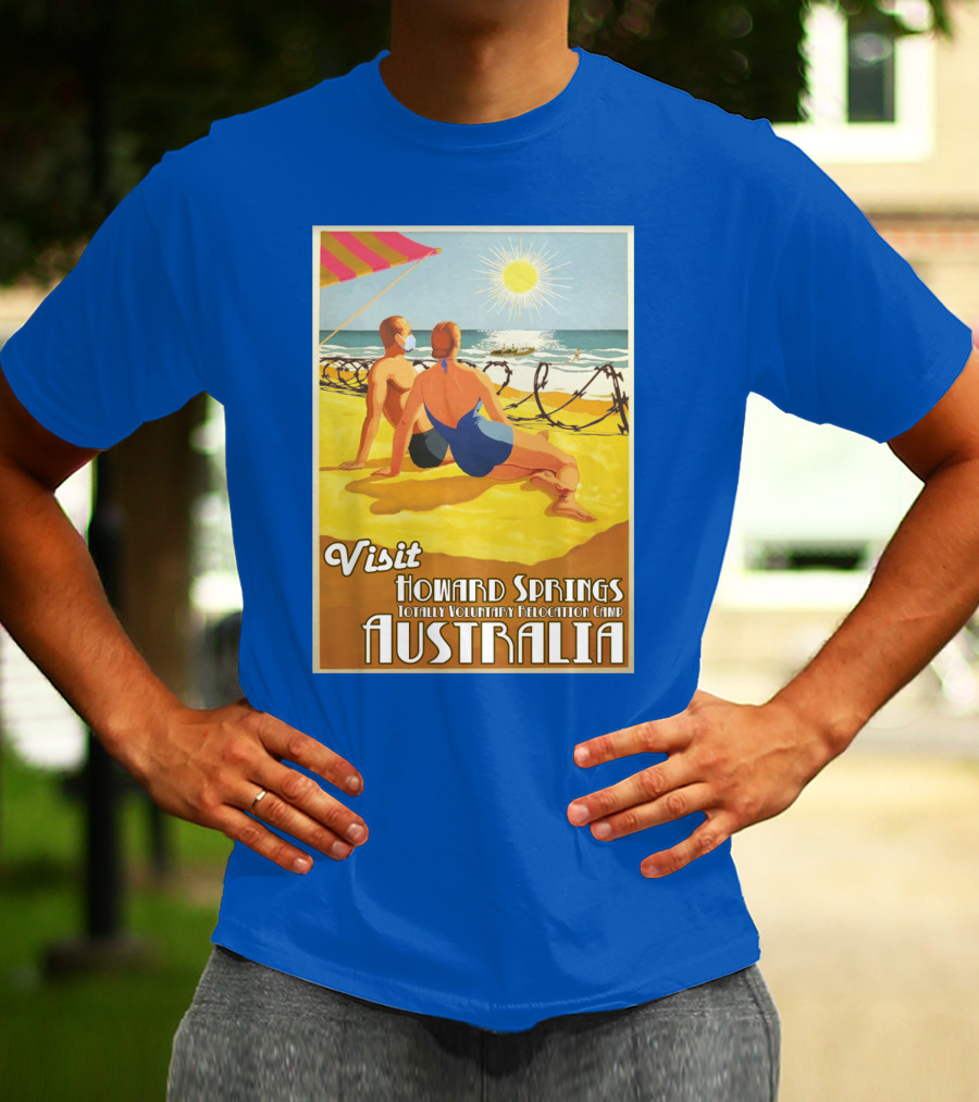 Visit Howard Springs Totally Voluntary Relocation Camp Australia T-Shirt