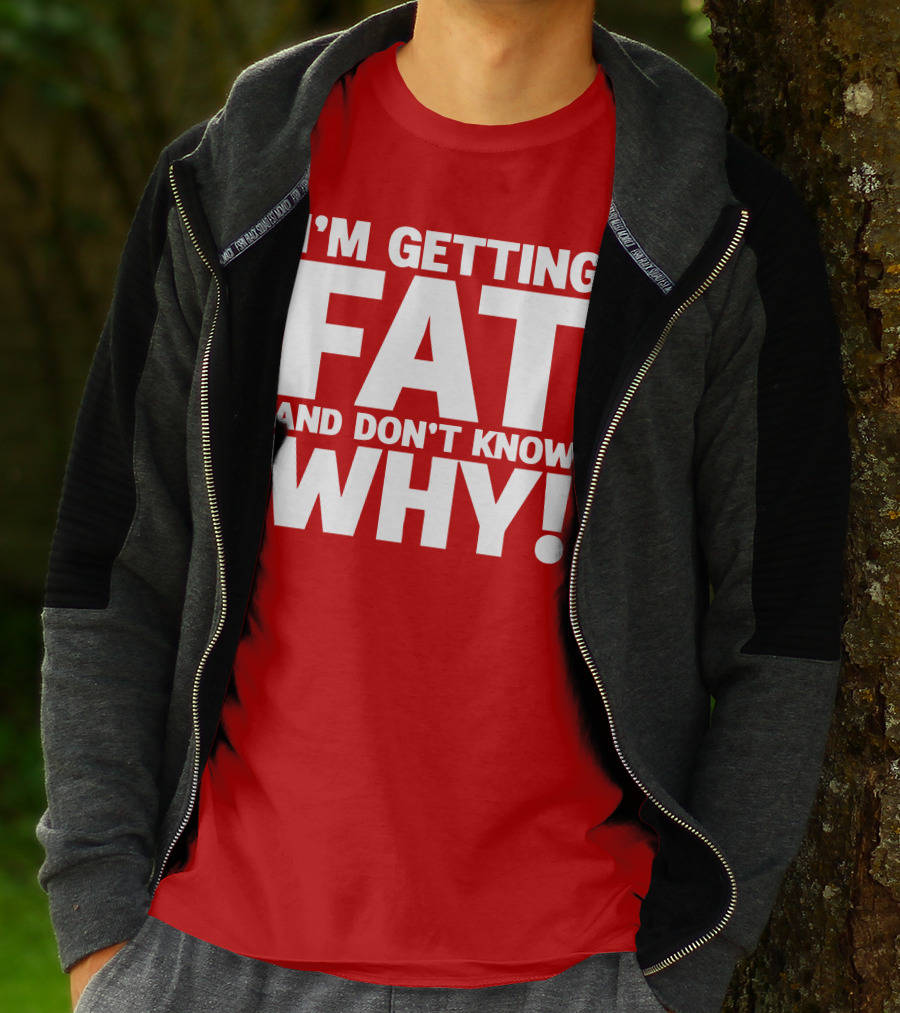 I’m Getting Fat And Don’t Know Why Bold Humorous T-Shirt