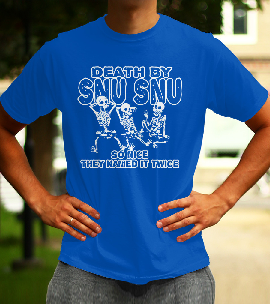 Death By Snu Snu So Nice They Named It Twice Skeletons T-Shirt